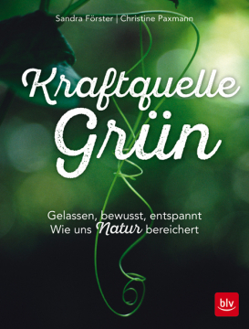 Kraftquelle Grün • gelassen, bewusst, entspannt, Sandra Förster, Christine Paxmann
