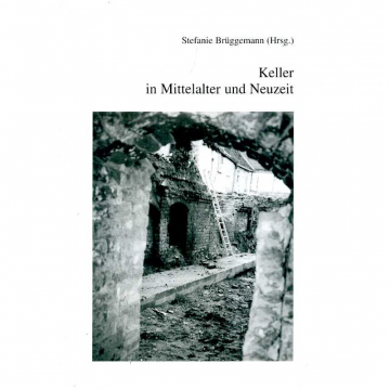 Keller in Mittelalter und Neuzeit, Stefanie Brüggemann (Hrsg.)