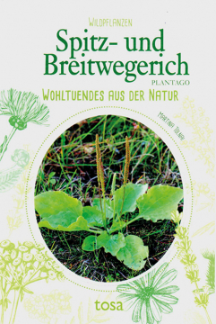 Spitz- und Breitwegerich - Wohltuendes aus der Natur, Martina Tolnai