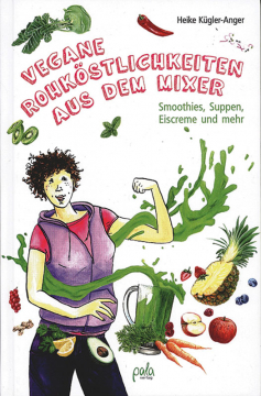 Vegane Rohköstlichkeiten aus dem Mixer, Heike Kügler-Anger