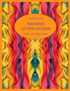 Naturfarben auf Wolle und Seide, Dorothea Fischer
