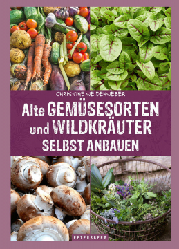 Alte Gemüsesorten und Wildkräuter selbst anbauen, Christine Weidenweber
