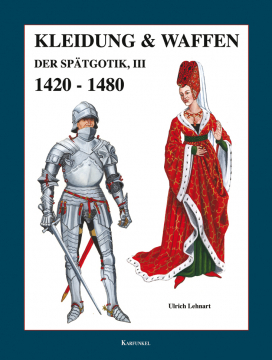 Kleidung & Waffen der Spätgotik III, 1420-1480, U. Lehnart