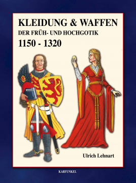 Kleidung & Waffen der Früh- und Hochgotik 1150-1320, U. Lehnart