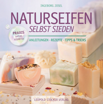 Naturseifen selbst sieden - Anleitungen - Rezepte - Tipps & Tricks, Ingeborg Josel