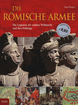 Die römische Armee. Legionen der antiken Weltmacht und ihre Feldzüge, N. Rodgers