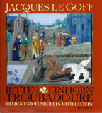Ritter, Einhorn, Troubadoure, Jacques le Goff