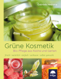 Grüne Kosmetik - Bio-Pflege aus Küche und Garten, Gabriela Nedoma