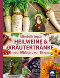 Heilweine & Kräutertränke nach Hildegard von Bingen, Elisabeth Engler