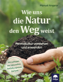 Wie uns die Natur den Weg weist • Permakultur verstehen und anwenden, Manuel Angerer