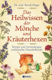 Das Heilwissen der Mönche und Kräuterhexen, Dr. med. Berndt Rieger