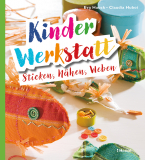 Kinder-Werkstatt Sticken, Nähen, Weben, Eva Hauck, Claudia Huboi